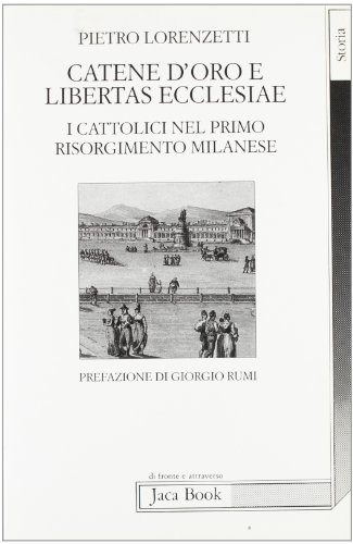 9788816403123: Catene d'oro e libertas ecclesiae. I cattolici nel primo risorgimento milanese