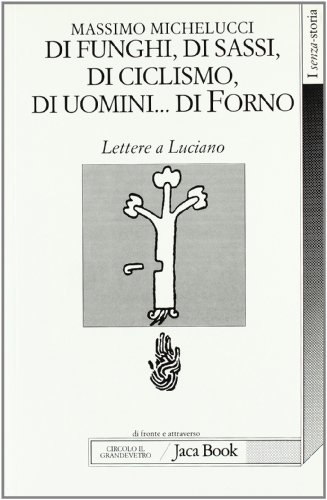 Imagen de archivo de Di funghi, di sassi, di ciclismo, di uomini __ di Forno: lettere a Luciano (I senza-storia) a la venta por libreriauniversitaria.it