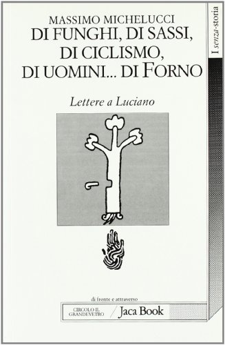 Stock image for Di funghi, di sassi, di ciclismo, di uomini. di forno. Lettere a Luciano Michelucci, Massimo for sale by Librisline