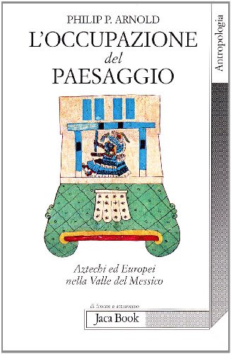 9788816408845: L'occupazione del paesaggio. Aztechi ed europei nella valle del Messico (Di fronte e attraverso)