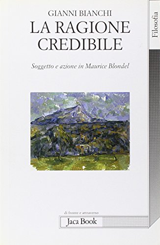 9788816409118: La ragione credibile. Soggetto e azione in Maurice Blondel (Di fronte e attraverso. Filosofia)