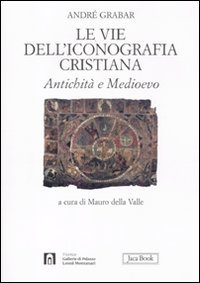 Stock image for Le vie dell'iconografia cristiana. Antichit e Medioevo Grabar, Andr; Della Valle, Mauro; Della Torre, Renato and Colombo, Maria for sale by Librisline