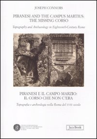 Piranesi and the Campus Martius: the missing Corso. Topography and arcaheology in eighteenth-century Rome. Ediz. italiana e inglese (9788816411401) by Joseph Connors