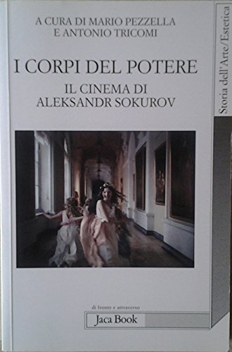 9788816411425: I corpi del potere. Il cinema di Aleksandr Sokurov (Di fronte e attraverso. Storia dell'arte)