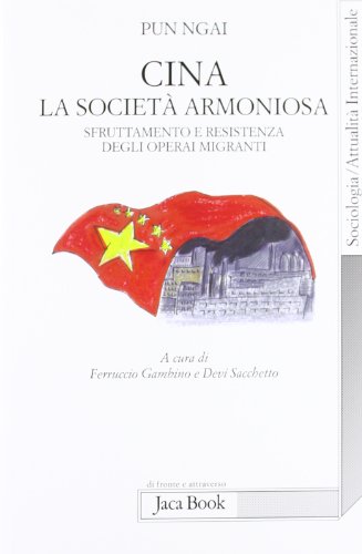 Beispielbild fr Cina, la societ armoniosa. Sfruttamento e resistenza degli operai migranti zum Verkauf von libreriauniversitaria.it