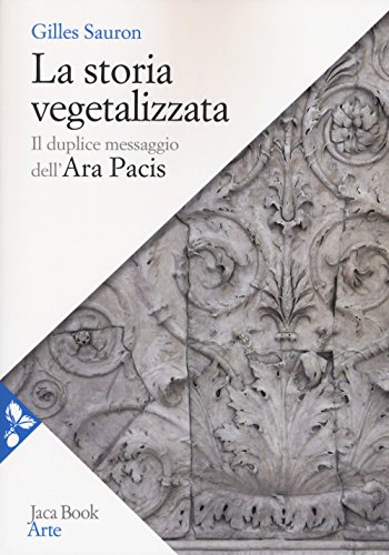 Stock image for La Storia Vegetalizzata. Il Duplice Messaggio Dell'Ara Pacis for sale by libreriauniversitaria.it