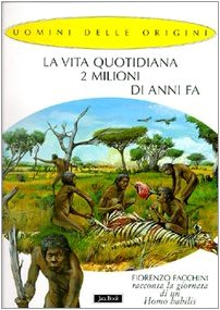 Imagen de archivo de La vita quotidiana 2 milioni di anni fa. Fiorenzo Facchini racconta la giornata di un homo habilis a la venta por medimops