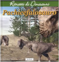 9788816573048: Pachicefalosauro. Ritratti di dinosauri. Ediz. illustrata