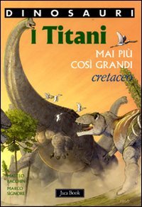 Beispielbild fr I titani. Mai pi cos grandi. Cretaceo. Dinosauri. Ediz. illustrata zum Verkauf von medimops