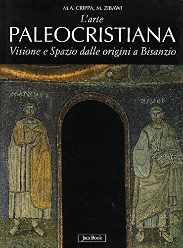 L'arte paleocristiana: Visione e spazio dalle origini a Bisanzio (9788816602106) by Maria Antonietta Crippa; Maria Antonietta Crippa, Julien Ries, Mahmoud Zibawi