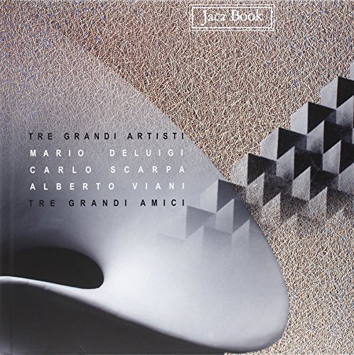 9788816603660: Tre grandi artisti, tre grandi amici. Mario Deluigi, Carlo Scarpa, Alberto Viani