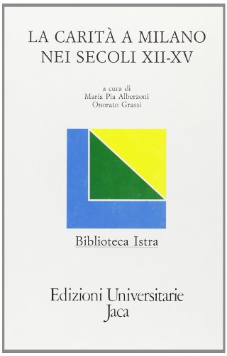 La carità a Milano nei secoli XII-XV. Atti del Convegno di Studi. Milano, 6-7 novembre 1987