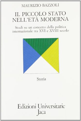 9788816950696: Il piccolo Stato nell'et moderna. Studi su un concetto della politica internazionale tra XVI e XVIII secolo (Edizioni universitarie Jaca)