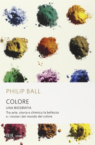 9788817000727: Colore. Una biografia. Tra arte storia e chimica, la bellezza e i misteri del mondo del colore
