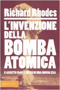 L'invenzione della bomba atomica. 6 agosto 1945: l'inizio di una nuova era (9788817007191) by Richard Rhodes