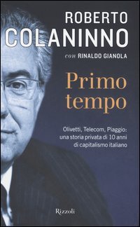 9788817008990: Primo tempo. Olivetti, Telecom, Piaggio: una storia privata di 10 anni di capitalismo italiano