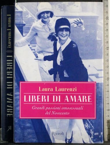 Liberi di amare Grandi passioni omosessuali del Novecento - Laurenzi Laura