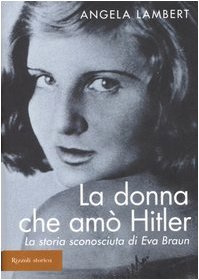 9788817010399: La donna che am Hitler. La storia sconosciuta di Eva Braun