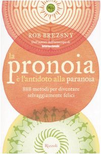 La pronoia Ã¨ l'antidoto alla paranoia. 888 metodi per diventare selvaggiamente felici (9788817011860) by Rob Brezsny