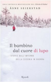 Il bambino dal cuore di lupo. Storie dall'inferno della Cecenia in guerra - Seierstad, Åsne