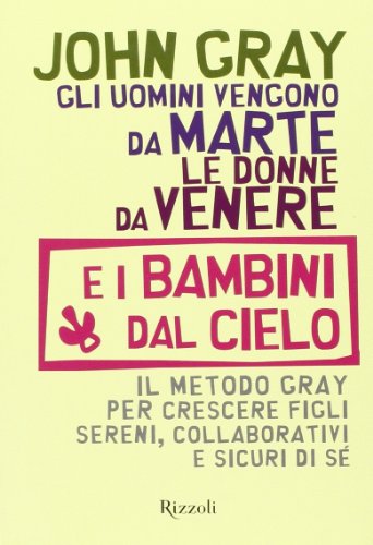 Gli uomini vengono da Marte, le donne da Venere e i bambini dal cielo. Il metodo Gray per crescere figli sereni, collaborativi e sicuri di sÃ© (9788817023078) by John Gray