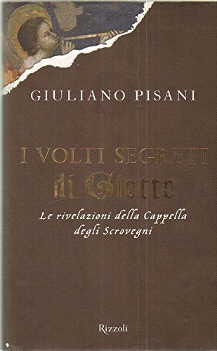 9788817027229: I volti segreti di Giotto. Le rivelazioni della Cappella degli Scrovegni. Ediz. illustrata (Saggi italiani)