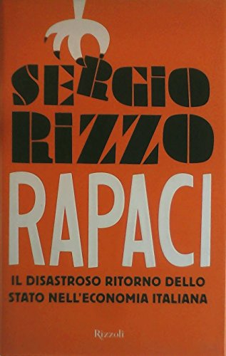 Stock image for Rapaci. Il disastroso ritorno dello stato nell'economia italiana for sale by medimops