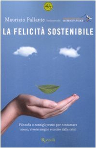 Beispielbild fr La felicit sostenibile. Filosofia e consigli pratici per consumare meno, vivere meglio e uscire dalla crisi zum Verkauf von medimops