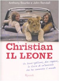 9788817031974: Christian il leone. Vita e avventure del leone-gattone che ha commosso il mondo