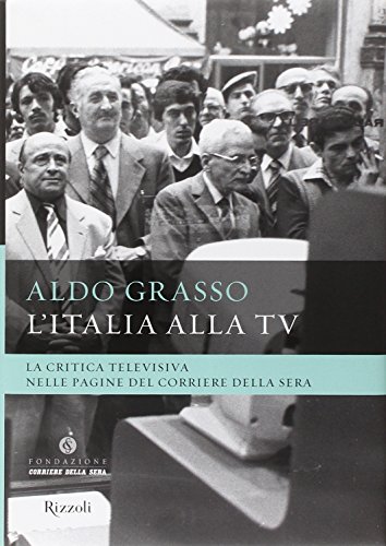 L'Italia alla Tv. La critica televisiva nelle pagine del Corriere della sera (9788817033947) by Aldo Grasso