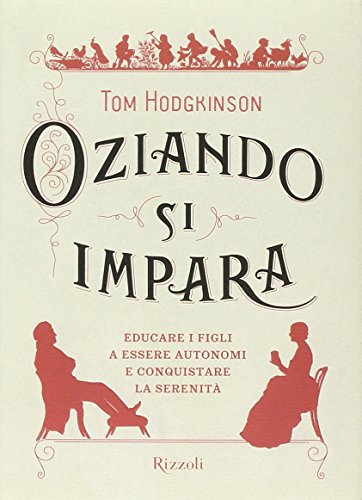 Oziando si impara. Educare i figli a essere autonomi e conquistare la serenitÃ  (9788817035569) by Tom Hodgkinson