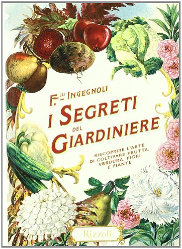 I segreti del giardiniere. Riscoprire l'arte di coltivare frutta, verdura, fiori e piante (9788817037761) by Unknown Author
