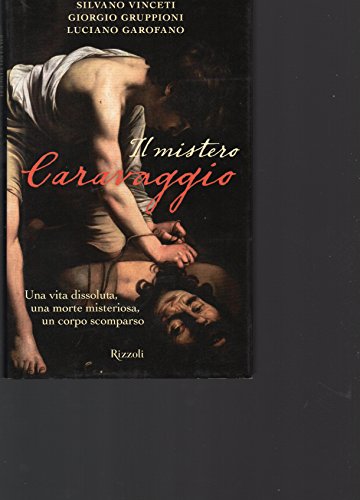 Beispielbild fr Il mistero Caravaggio. Una vita dissoluta, una morte misteriosa, un corpo scomparso Vinceti, Silvano; Gruppioni, Giorgio and Garofano, Luciano zum Verkauf von Librisline