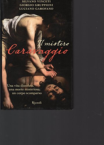 Stock image for Il mistero Caravaggio. Una vita dissoluta, una morte misteriosa, un corpo scomparso Vinceti, Silvano; Gruppioni, Giorgio and Garofano, Luciano for sale by Librisline