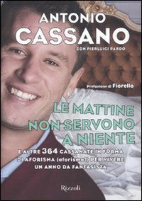 9788817039345: Le mattine non servono a niente. E altre 364 cassanate in forma di aforisma (aforismo?) per vivere un anno da fantasista