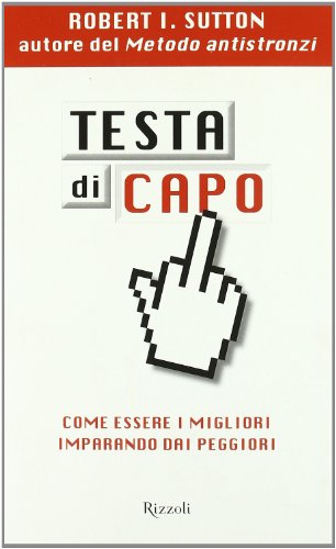 Testa di capo. Come essere i migliori imparando dai peggiori (9788817040655) by Robert I. Sutton