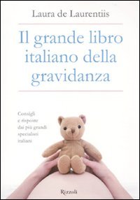 Il Grande Libro Italiano della Gravidanza. Regole e Consigli dei più Grandi Specialisti Italiani. - De Laurentiis, Laura