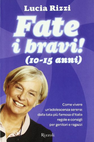 Fate i bravi! (10-15 anni). Come vivere un'adolescenza serena: dalla tata più famosa d'Italia regole e consigli per genitori e ragazzi - Lucia Rizzi