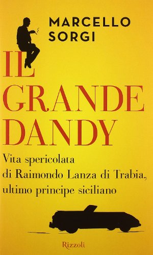 9788817048255: Il grande dandy. Vita spericolata di Raimondo Lanza di Trabia, ultimo principe siciliano