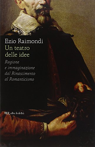 Stock image for Un teatro delle idee. Ragione e immaginazione dal Rinascimento al Romanticismo for sale by medimops