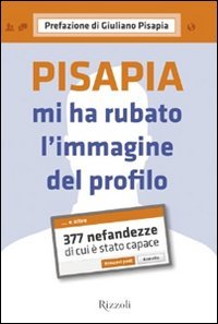 Pisapia mi ha rubato l'immagine del profilo. 377 nefandezze di cui Ã¨ stato capace (9788817053167) by Various