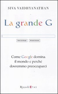 Stock image for La grande G. Come Google domina il mondo e perch dovremmo preoccuparci for sale by ThriftBooks-Atlanta