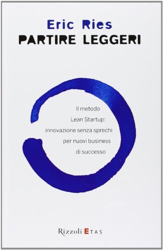 Partire leggeri. Il metodo Lean Startup: innovazione senza sprechi per nuovi business di successo (9788817056854) by Ries, Eric