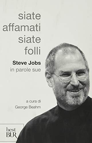 9788817058643: Siate affamati. Siate folli. Steve Jobs in parole sue (BUR Best BUR)