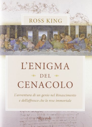 L'enigma del Cenacolo. L'avventura di un genio nel Rinascimento e dell'affresco che lo rese immortale (9788817060851) by King, Ross