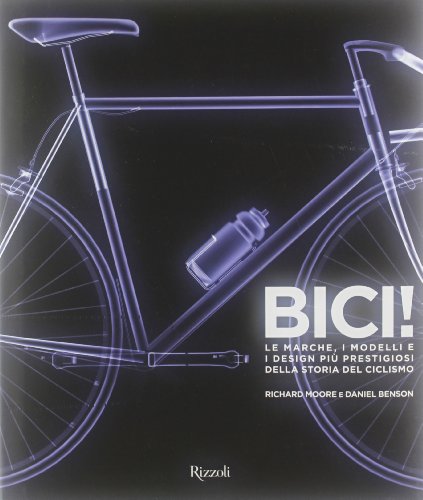 9788817062985: Bici! Le marche, i modelli e i design pi prestigiosi della storia del ciclismo. Ediz. illustrata