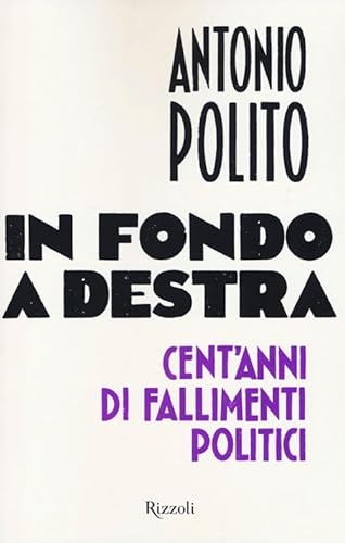 In fondo a destra. Cent'anni di fallimenti politici (9788817065245) by Polito, Antonio
