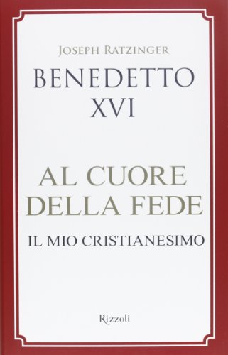 Stock image for Al cuore della fede. Il mio cristianesimo Benedetto XVI (Joseph Ratzinger) and Francesconi, G. for sale by Librisline