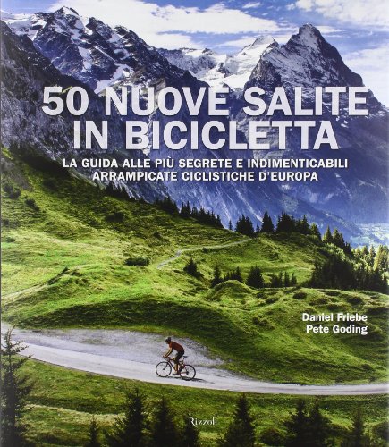 9788817070980: 50 nuove salite in bicicletta. La guida alle pi segrete e indimenticabili arrampicate ciclistiche d'Europa. Ediz. illustrata