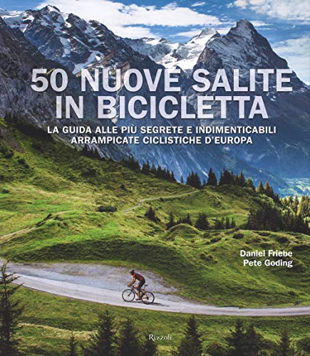 9788817070980: 50 nuove salite in bicicletta. La guida alle pi segrete e indimenticabili arrampicate ciclistiche d'Europa